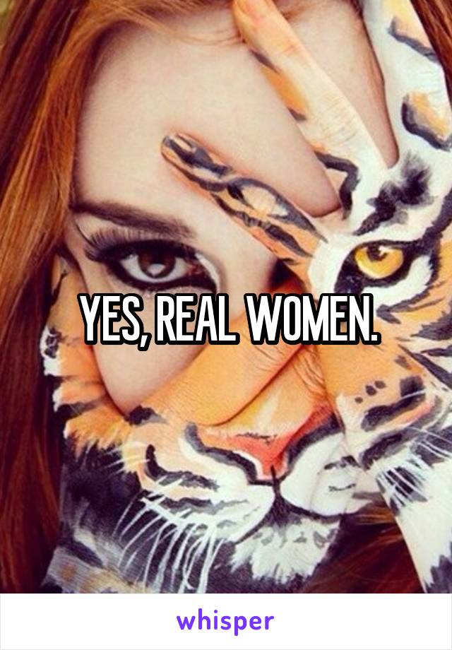 YES, REAL WOMEN.
