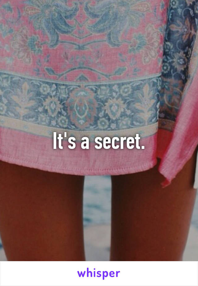 It's a secret.