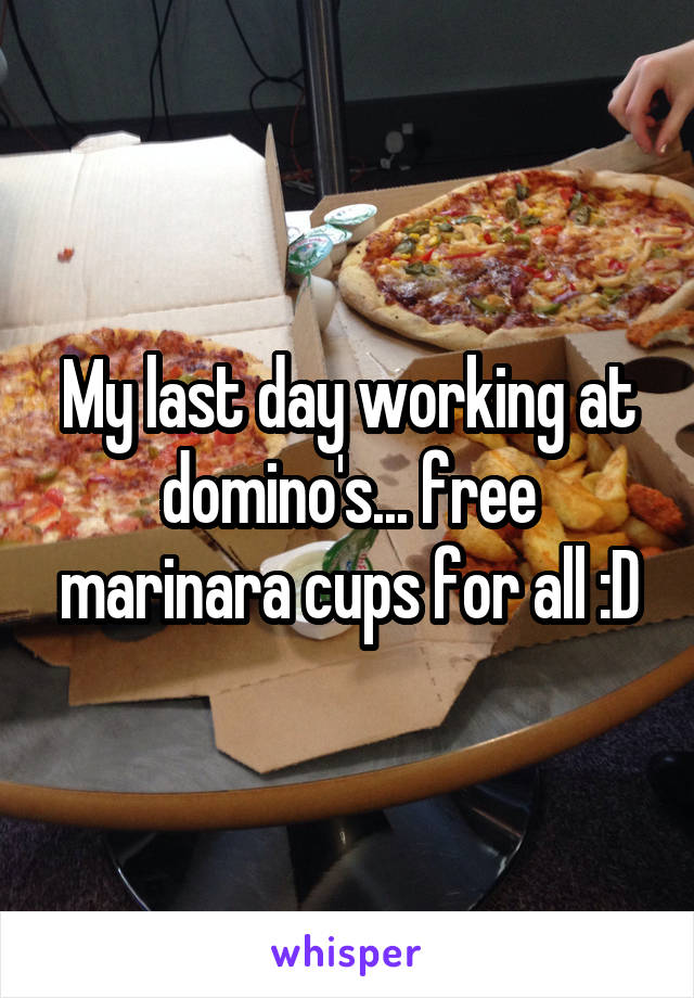 My last day working at domino's... free marinara cups for all :D