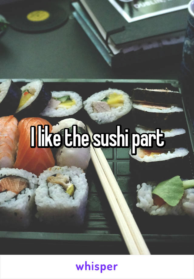 I like the sushi part