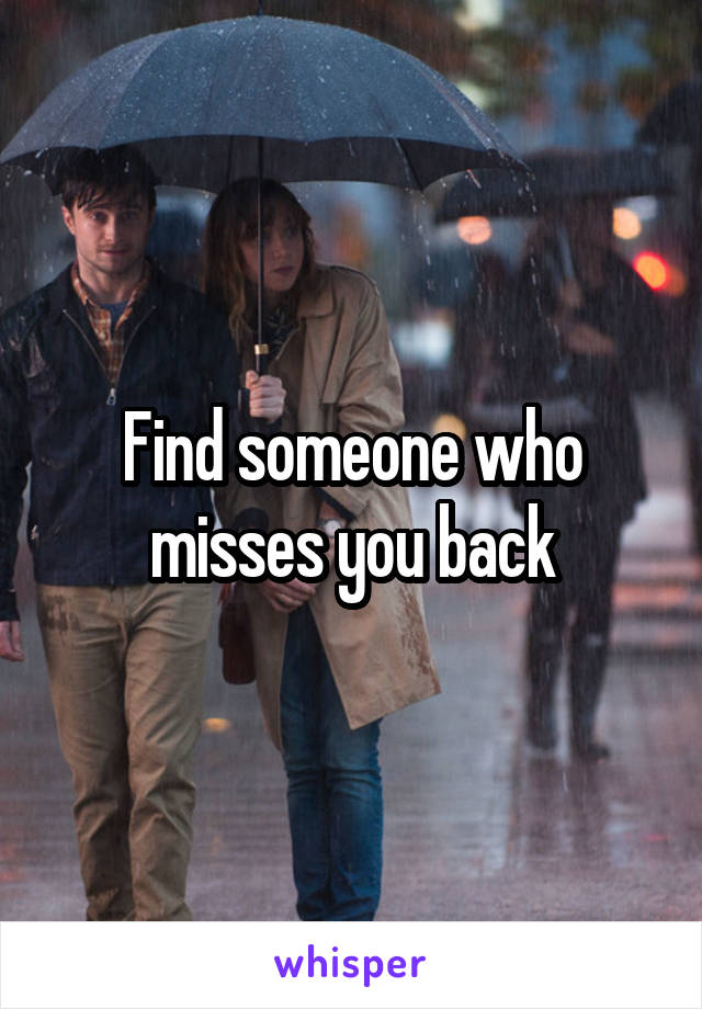 Find someone who misses you back