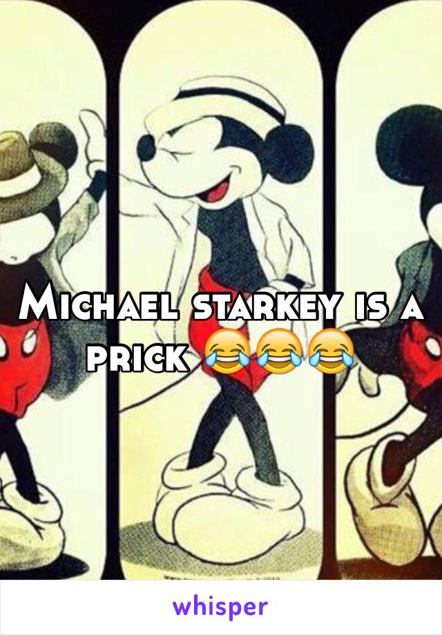 Michael starkey is a  prick 😂😂😂