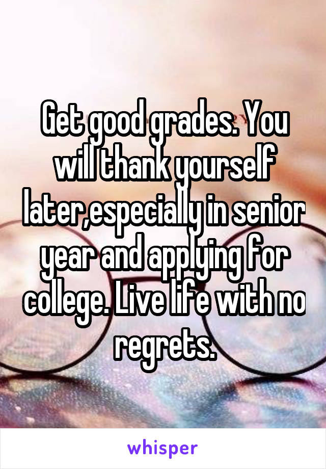 Get good grades. You will thank yourself later,especially in senior year and applying for college. Live life with no regrets.