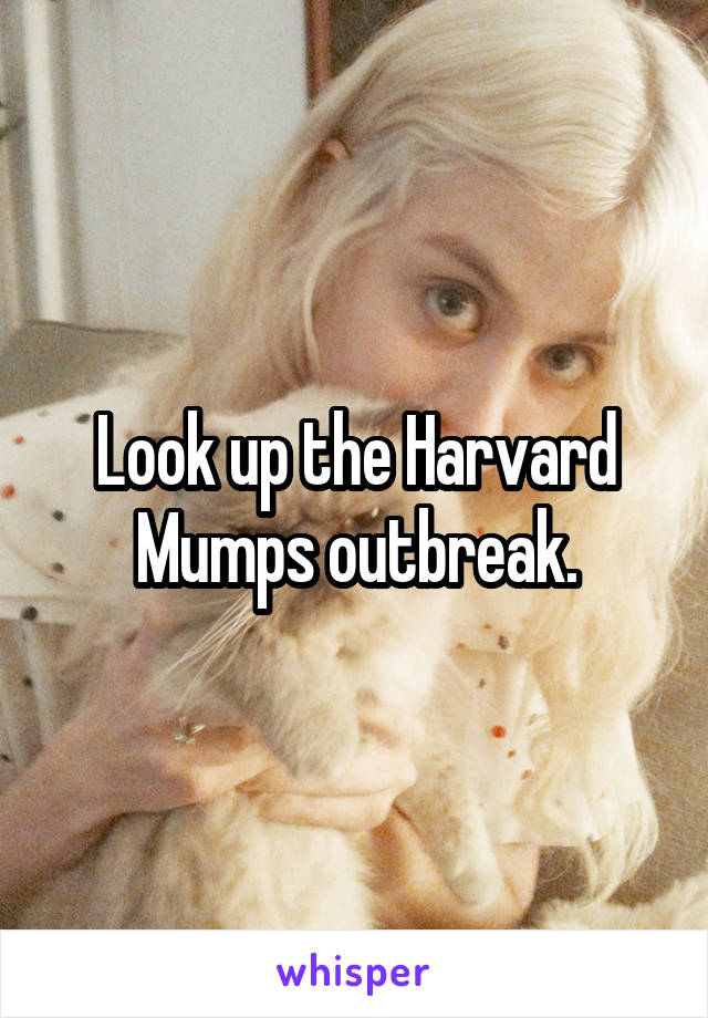 Look up the Harvard Mumps outbreak.