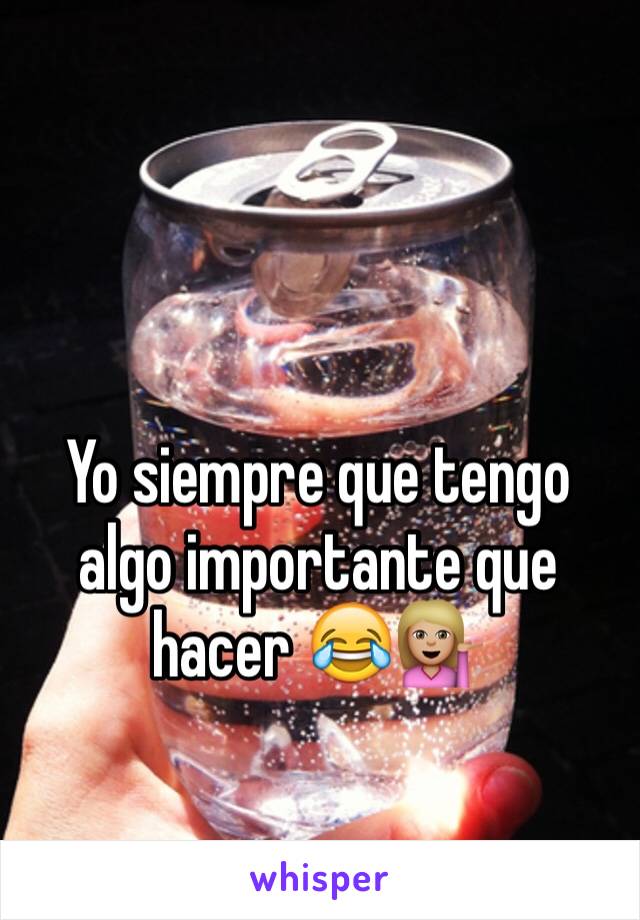 Yo siempre que tengo algo importante que hacer 😂💁🏼