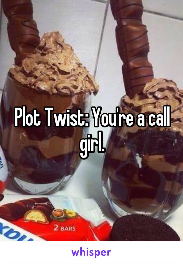 Plot Twist: You're a call girl.