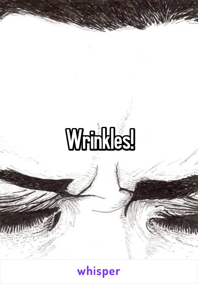 Wrinkles!