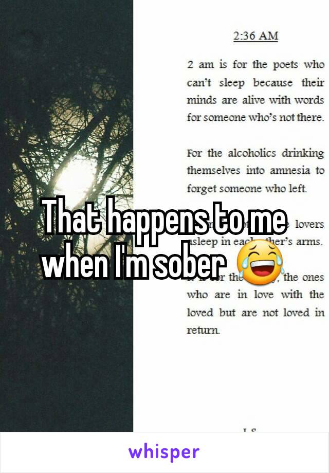 That happens to me when I'm sober 😂