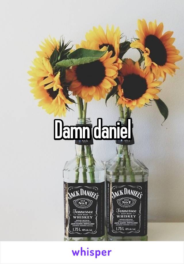 Damn daniel