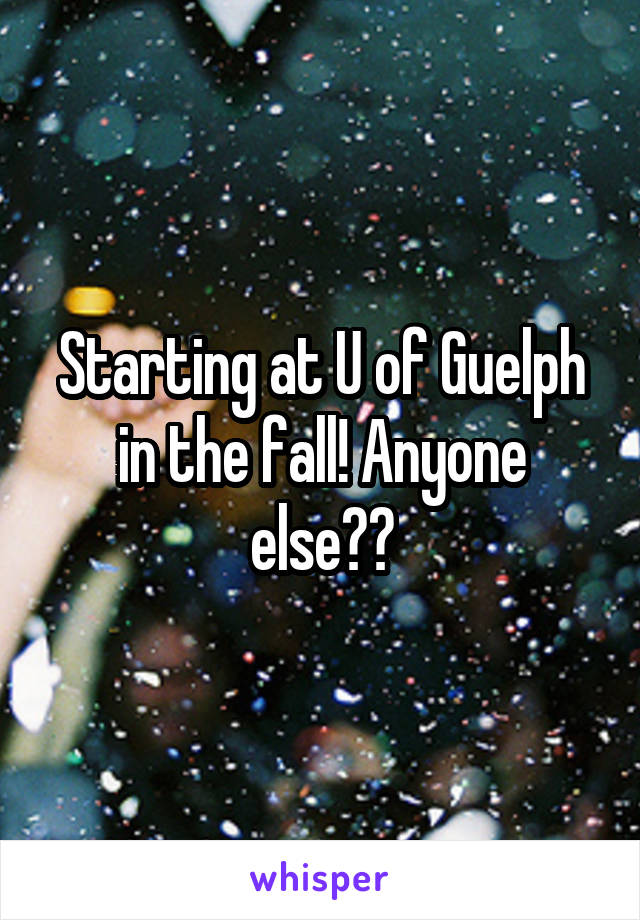 Starting at U of Guelph in the fall! Anyone else??