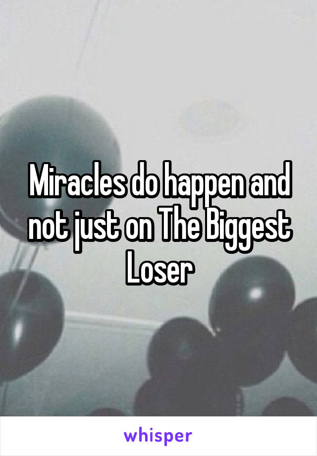 Miracles do happen and not just on The Biggest Loser