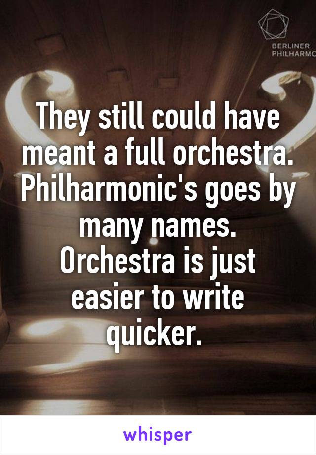 They still could have meant a full orchestra. Philharmonic's goes by many names. Orchestra is just easier to write quicker. 