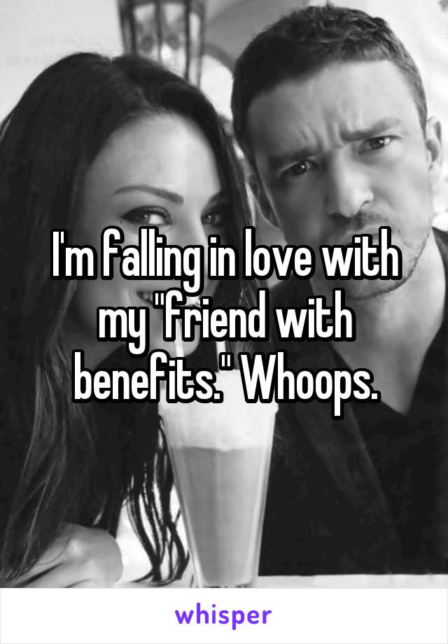 I'm falling in love with my "friend with benefits." Whoops.