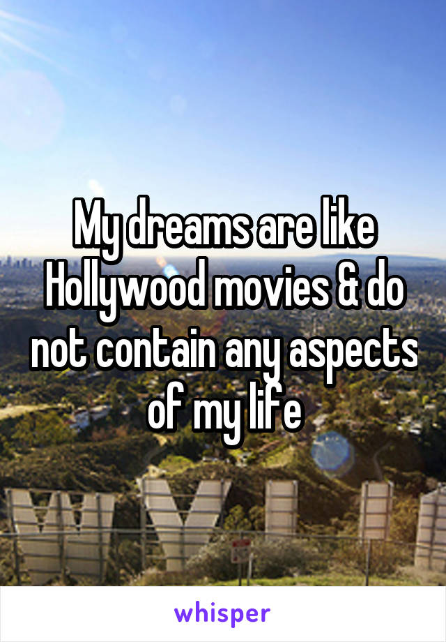 My dreams are like Hollywood movies & do not contain any aspects of my life