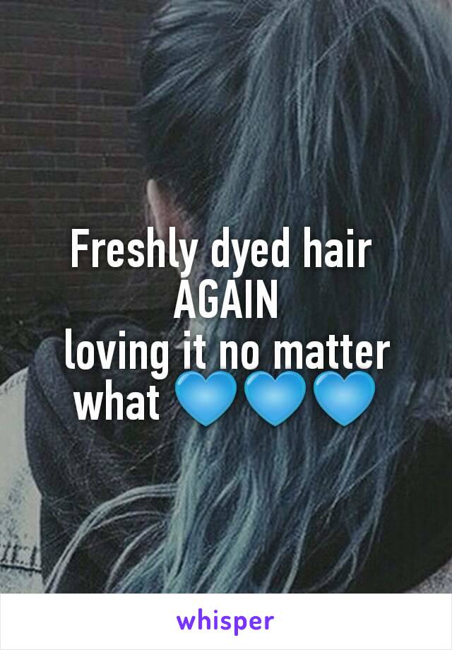 Freshly dyed hair 
AGAIN
loving it no matter what 💙💙💙