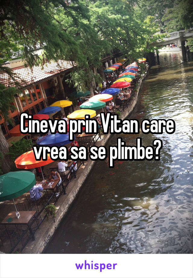 Cineva prin Vitan care vrea sa se plimbe?