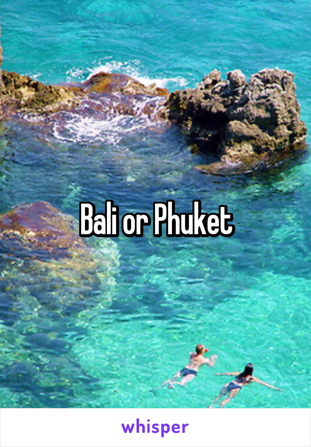 Bali or Phuket