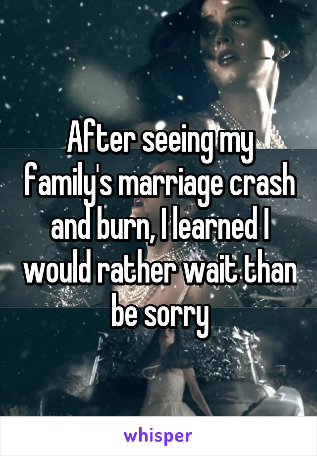 After seeing my family's marriage crash and burn, I learned I would rather wait than be sorry