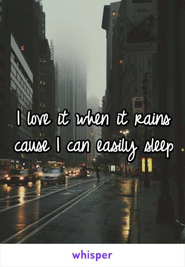 I love it when it rains cause I can easily sleep