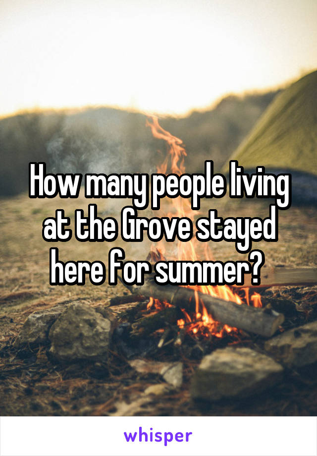 How many people living at the Grove stayed here for summer? 