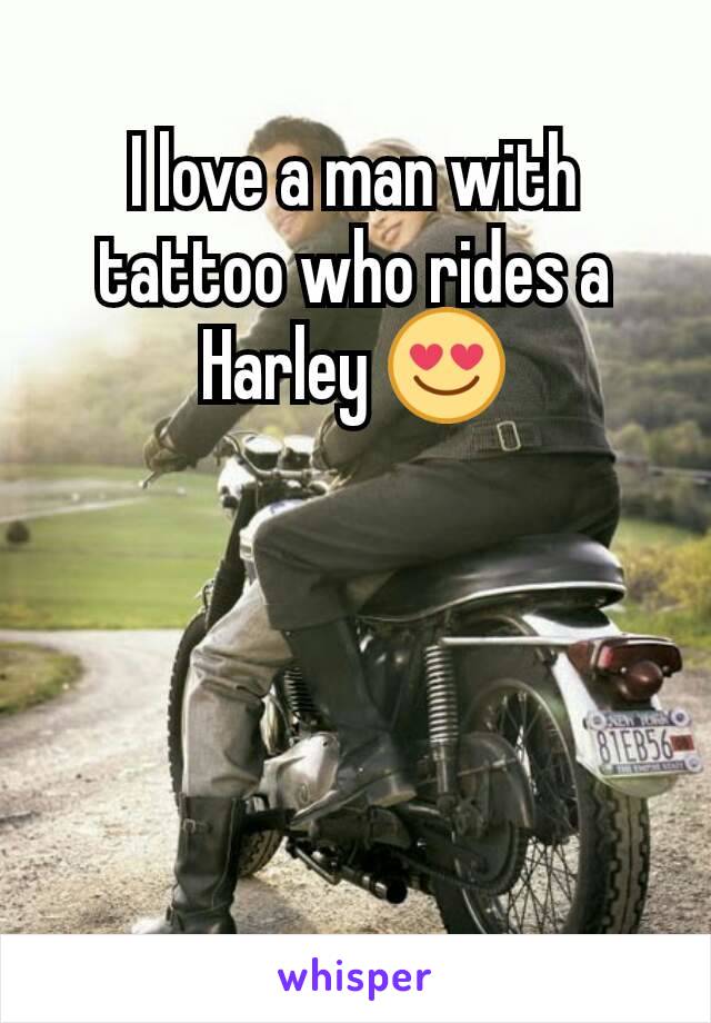 I love a man with tattoo who rides a Harley 😍