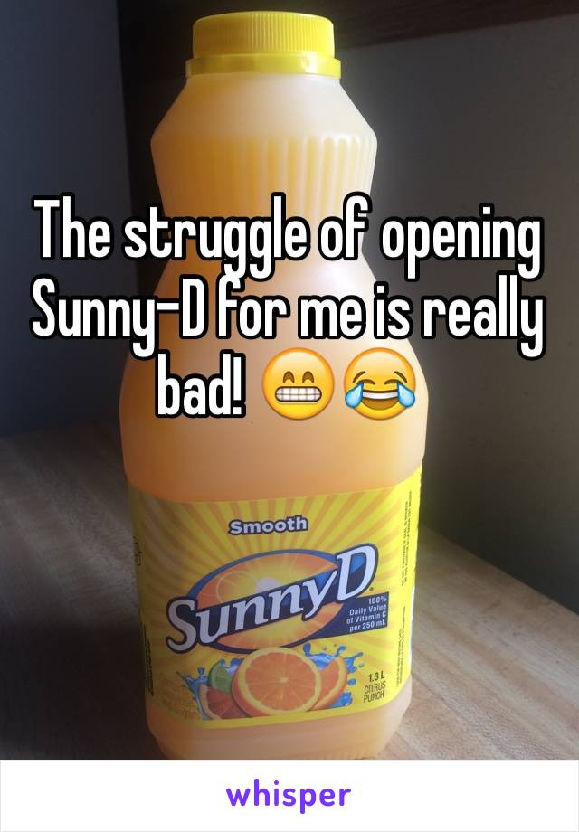 The struggle of opening Sunny-D for me is really bad! 😁😂