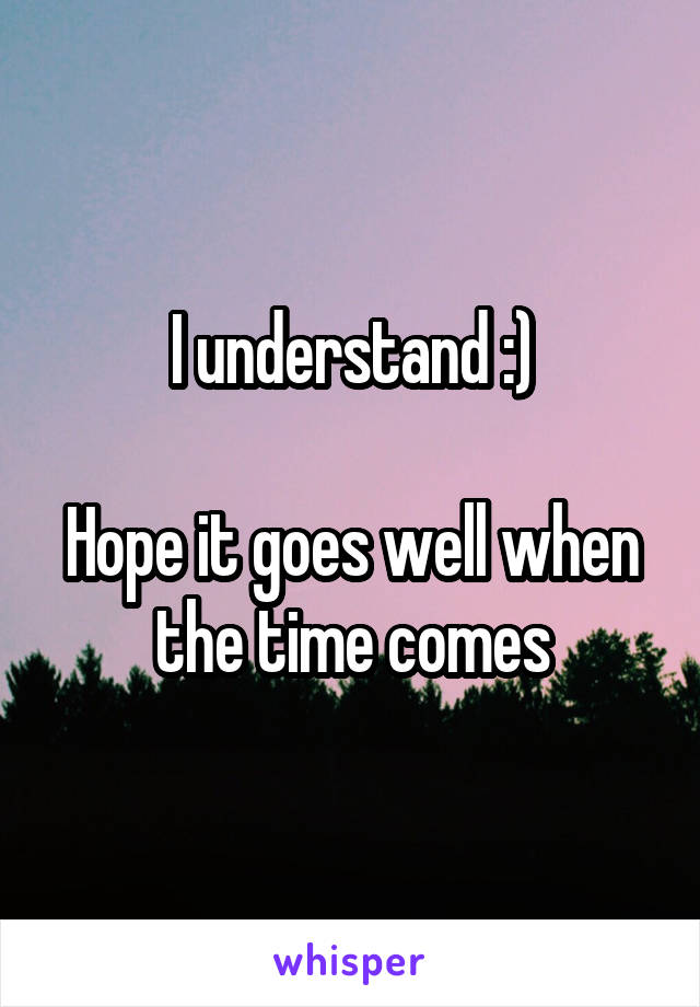 I understand :)

Hope it goes well when the time comes