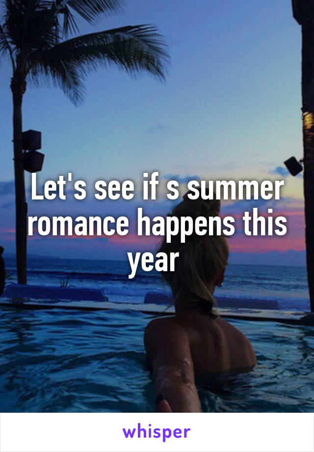 Let's see if s summer romance happens this year 