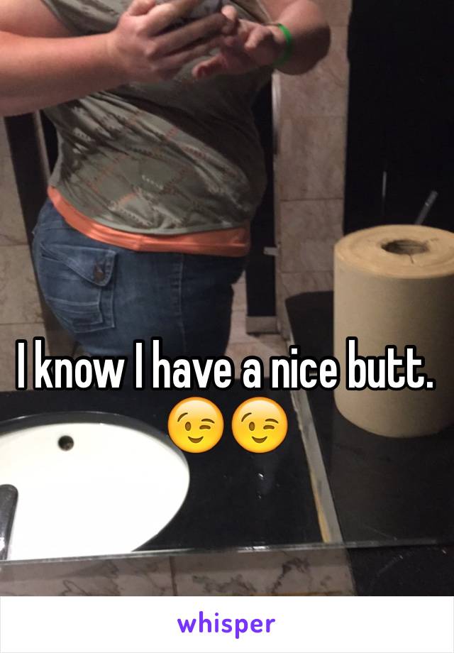 I know I have a nice butt. 😉😉