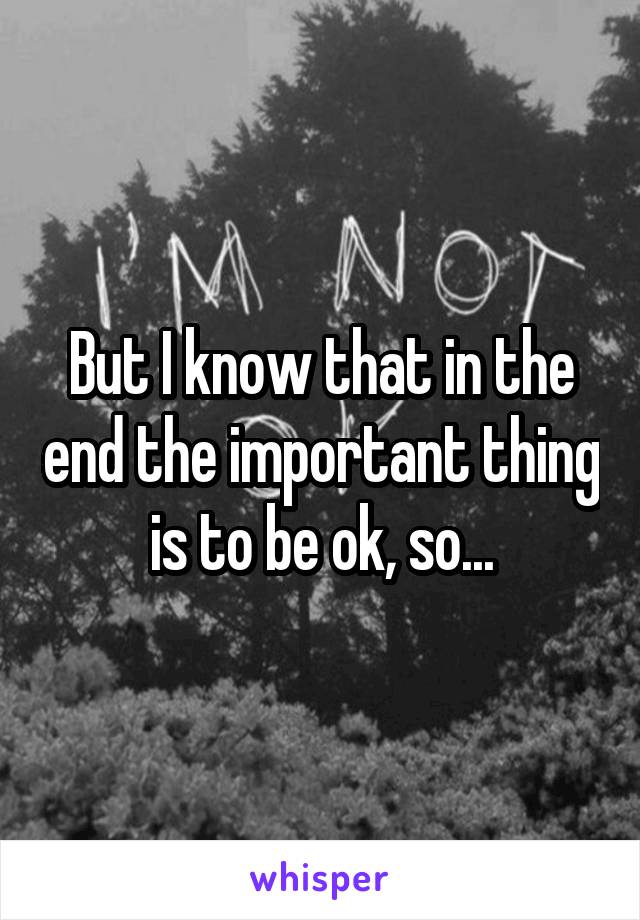 But I know that in the end the important thing is to be ok, so...