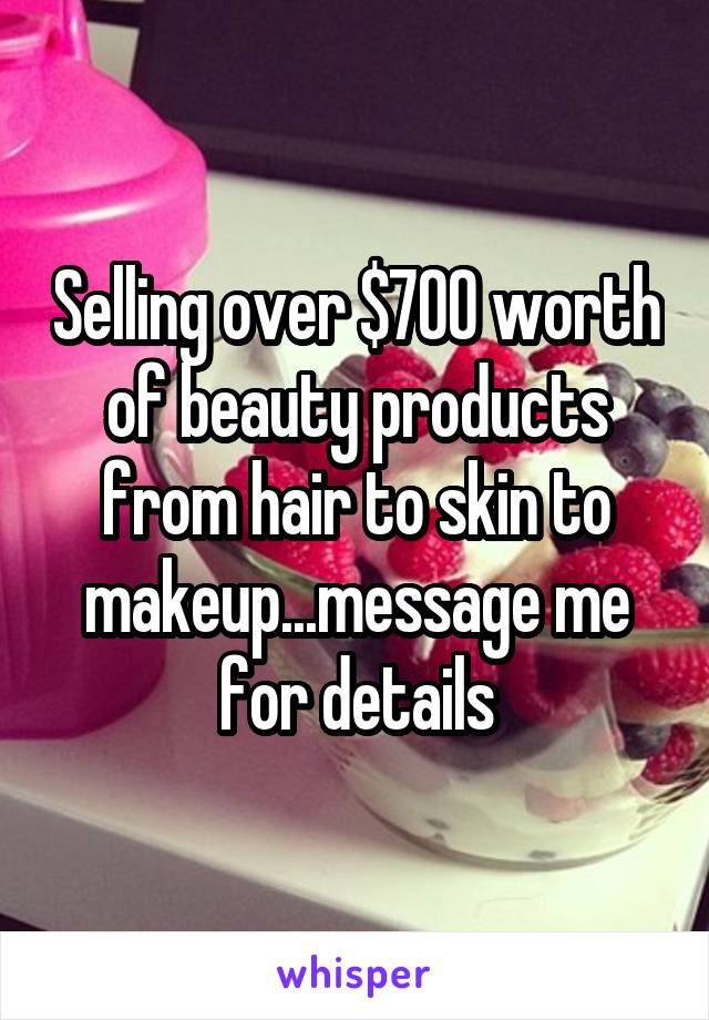 Selling over $700 worth of beauty products from hair to skin to makeup...message me for details