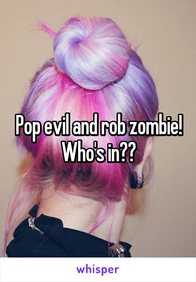 Pop evil and rob zombie! Who's in??