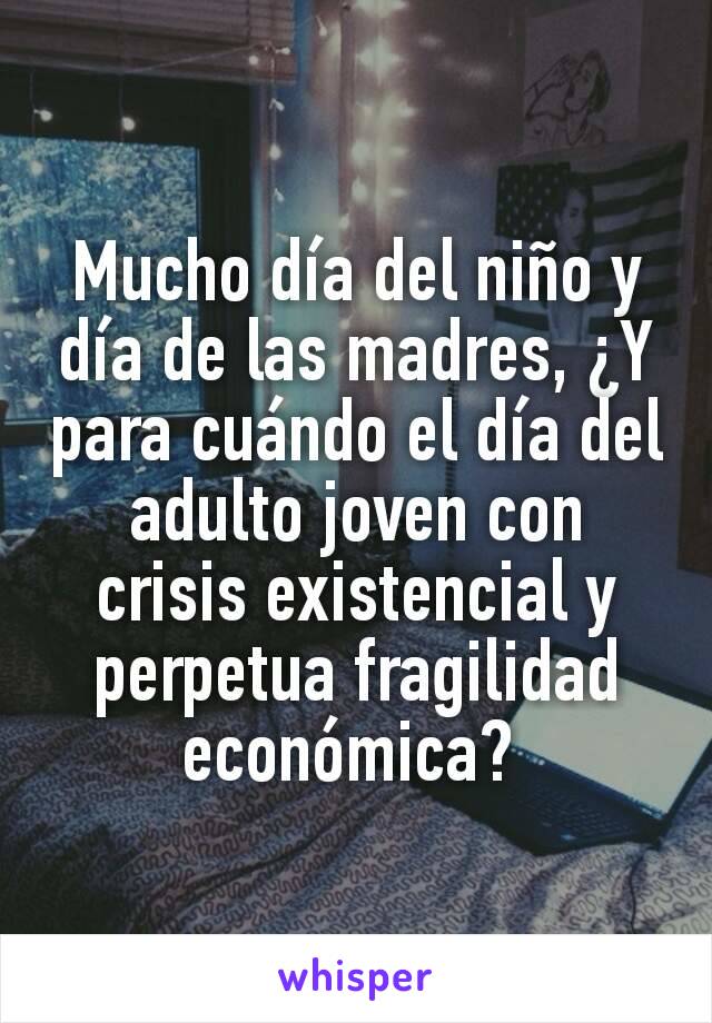 Mucho día del niño y día de las madres, ¿Y para cuándo el día del adulto joven con crisis existencial y perpetua fragilidad económica? 