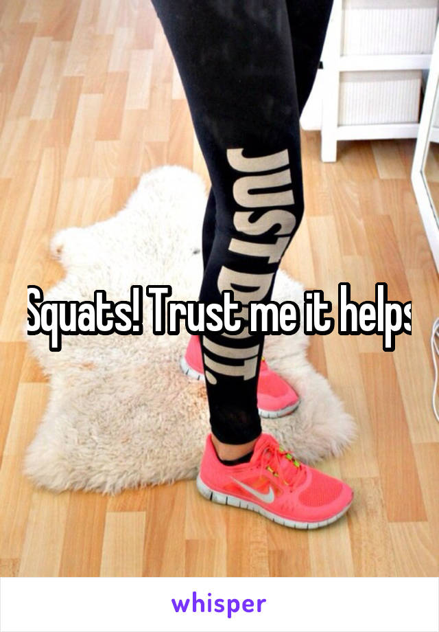 Squats! Trust me it helps