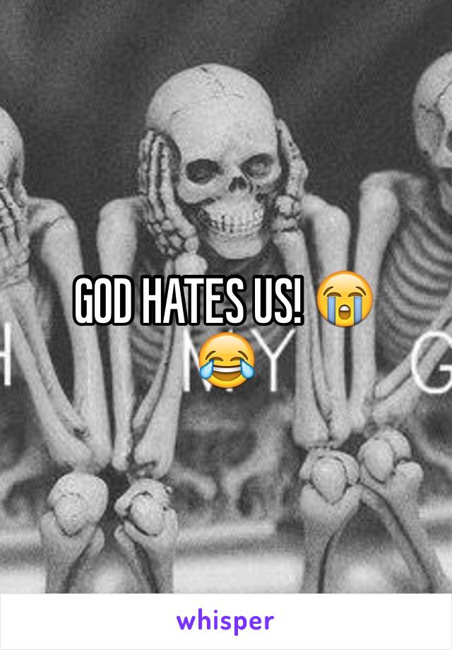 GOD HATES US! 😭
😂