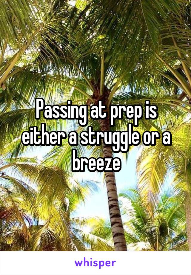 Passing at prep is either a struggle or a breeze