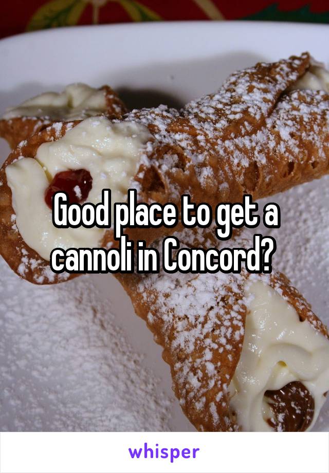 Good place to get a cannoli in Concord? 