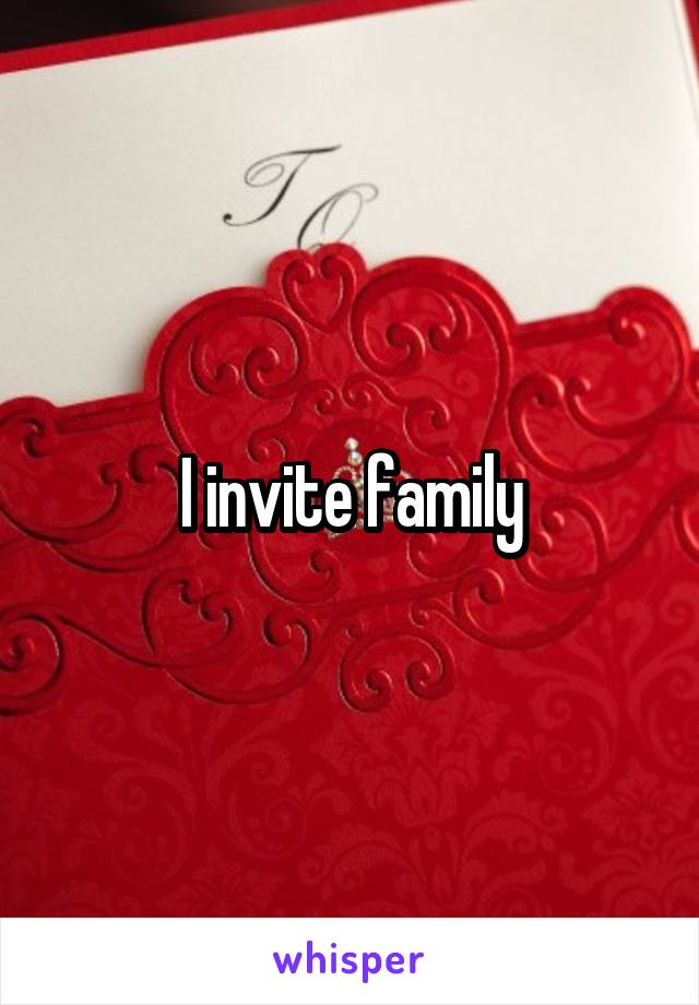 I invite family