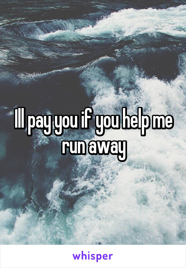 Ill pay you if you help me run away