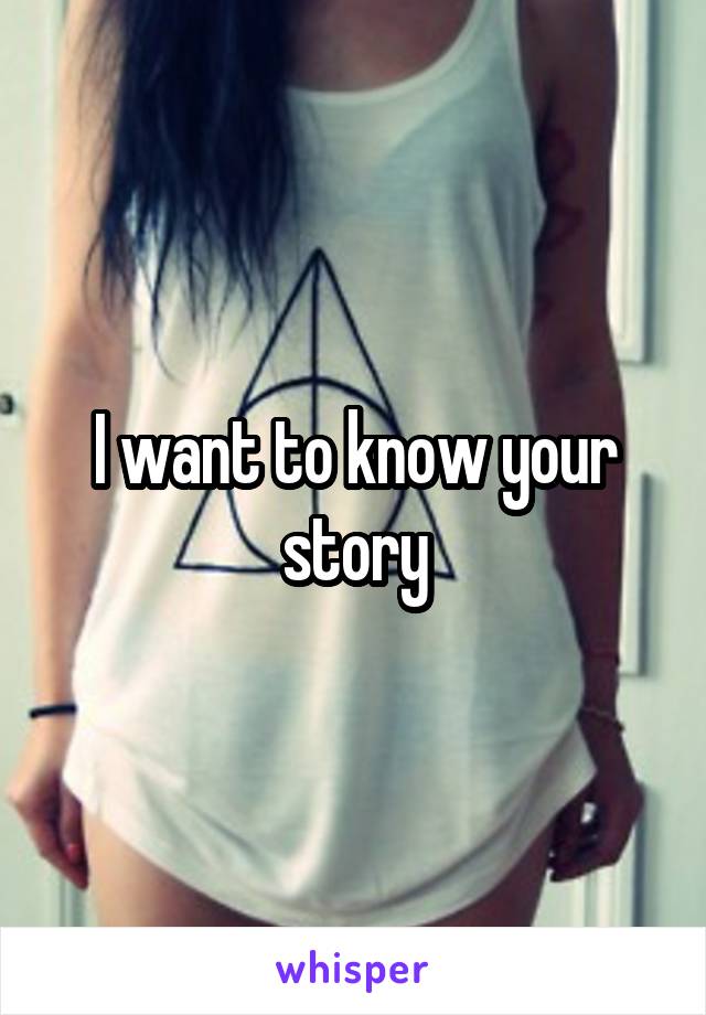 I want to know your story