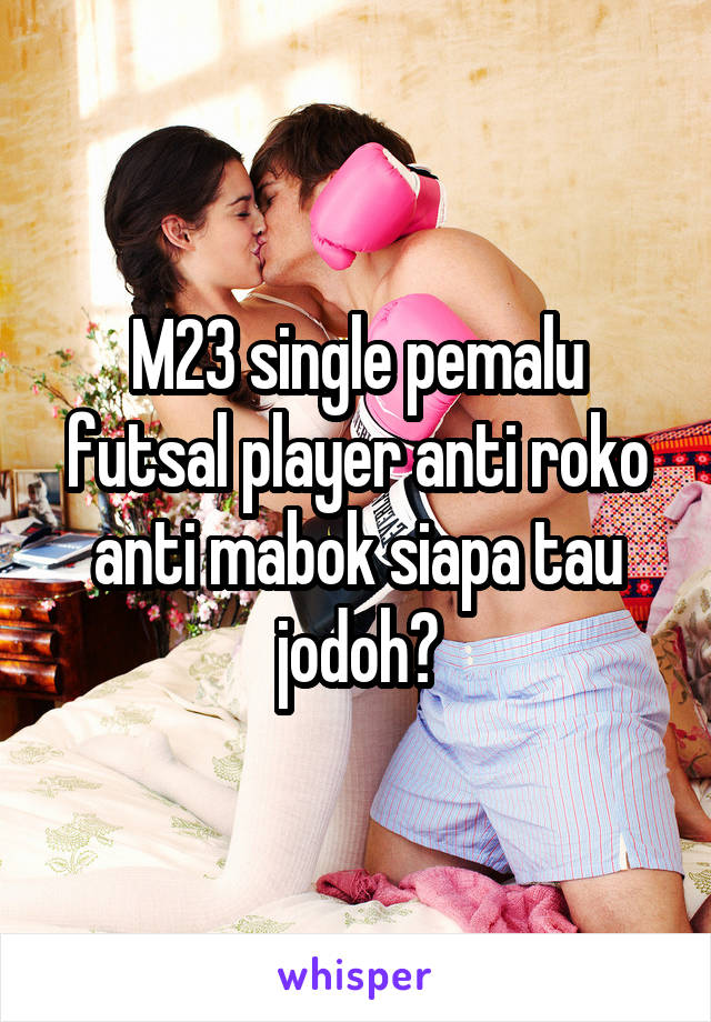 M23 single pemalu futsal player anti roko anti mabok siapa tau jodoh?