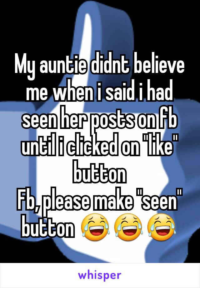 My auntie didnt believe me when i said i had seen her posts on fb until i clicked on "like" button
Fb, please make "seen" button 😂😂😂