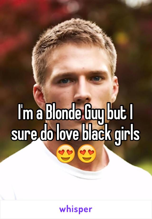 I'm a Blonde Guy but I sure do love black girls 😍😍