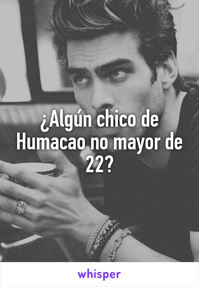 ¿Algún chico de Humacao no mayor de 22?