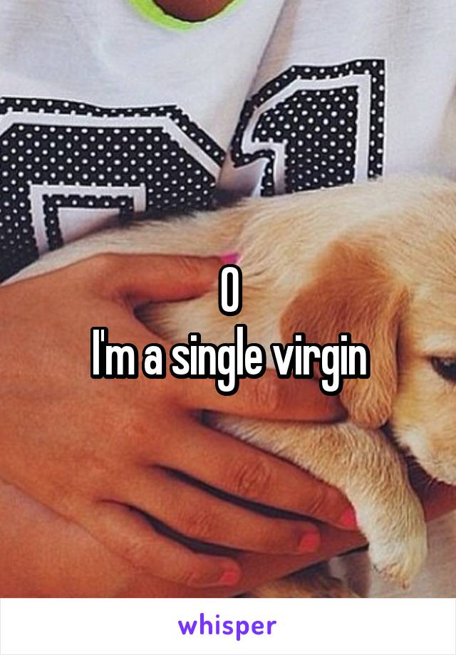 0
I'm a single virgin