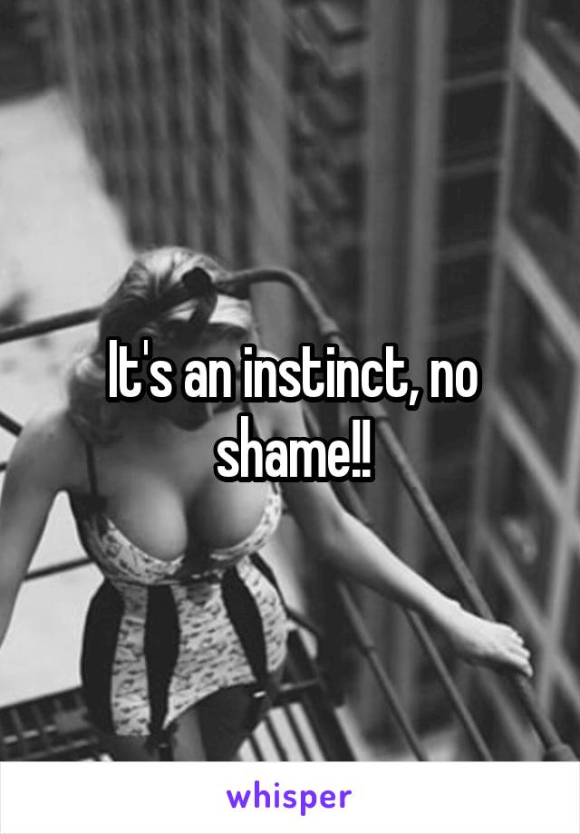 It's an instinct, no shame!!