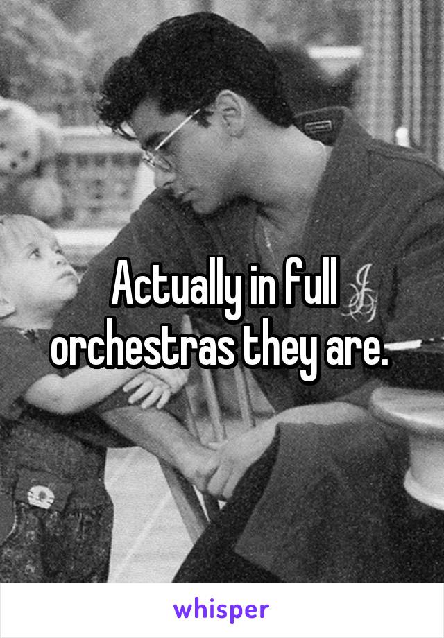 Actually in full orchestras they are. 