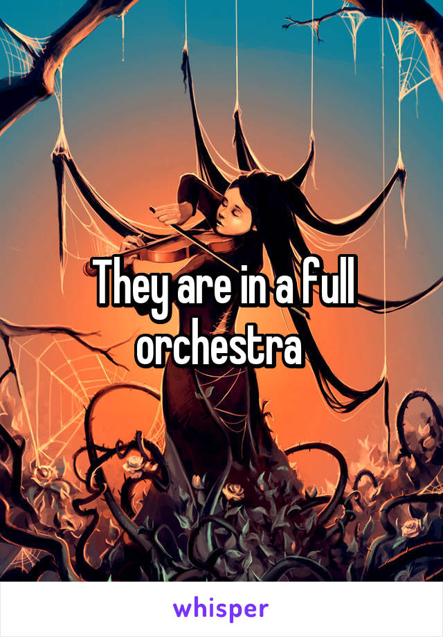 They are in a full orchestra 