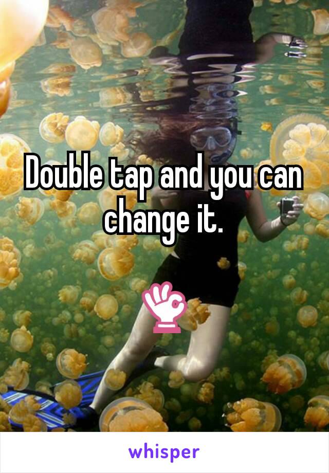 Double tap and you can change it.

👌