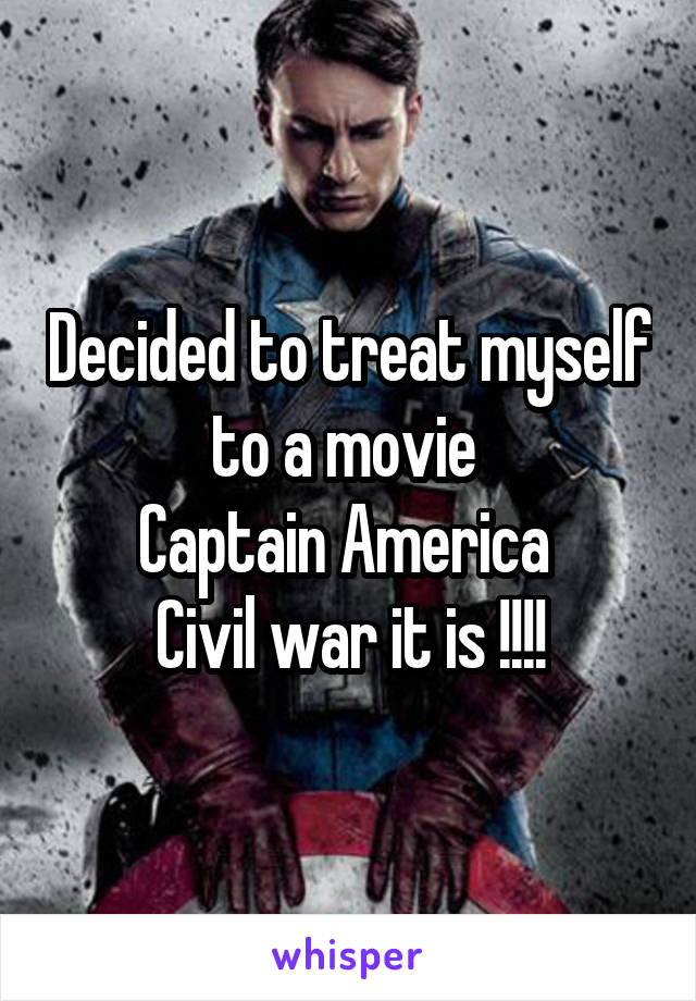 Decided to treat myself to a movie 
Captain America 
Civil war it is !!!!